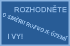 ROZHODNĚTE O SMĚRU ROZVOJE ÚZEMÍ I VY!